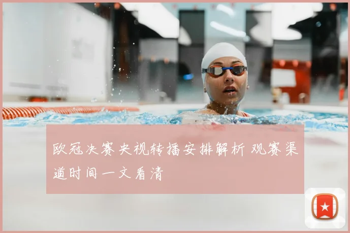 欧冠决赛央视转播安排解析 观赛渠道时间一文看清